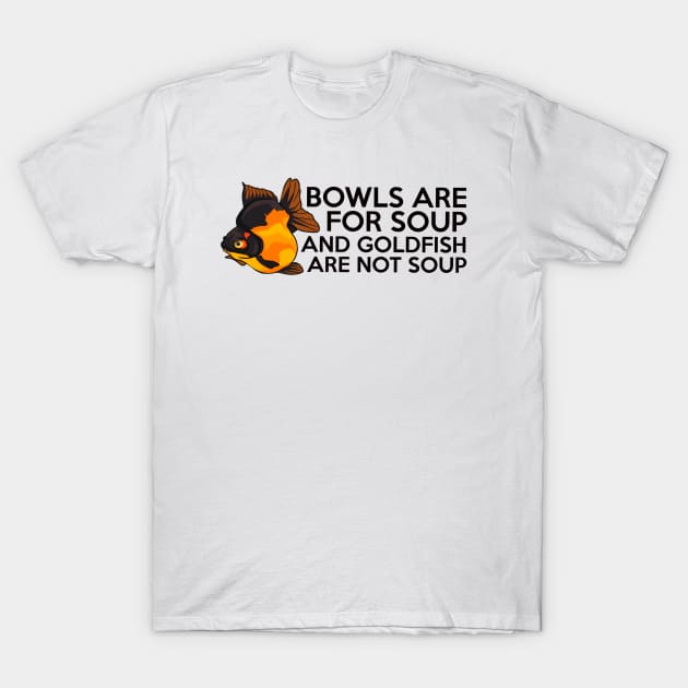 Goldfish Are Not Soup T-Shirt by dearannabellelee